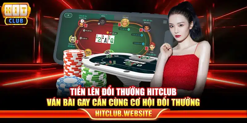Tiến lên đổi thưởng Hitclub - Ván bài gay cấn cùng cơ hội đổi thưởng