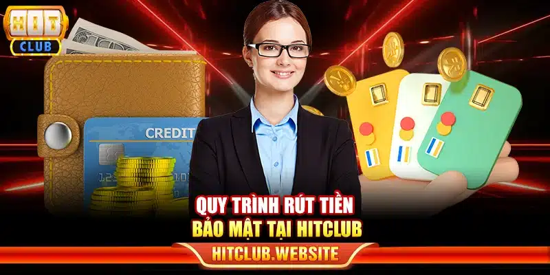 Quy trình rút tiền bảo mật tại Hitclub